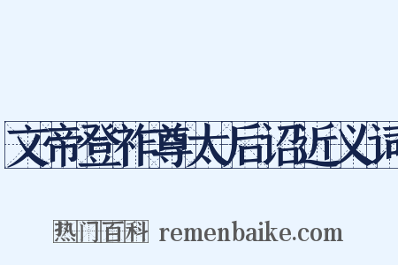 文帝登祚尊太后诏近义词是什么意思的图片